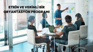 Etkin ve Verimli Bir Oryantasyon Programı