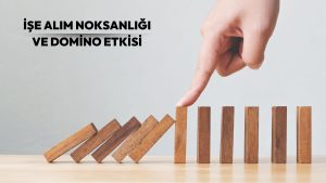 İşe Alım Noksanlığı ve Domino Etkisi